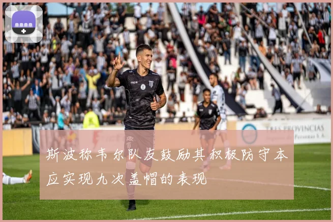 斯波称韦尔队友鼓励其积极防守本应实现九次盖帽的表现