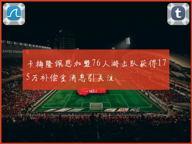 卡梅隆佩恩加盟76人游击队获得175万补偿金消息引关注