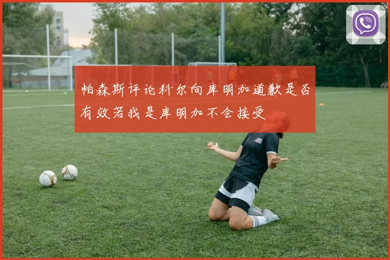 帕森斯评论科尔向库明加道歉是否有效若我是库明加不会接受