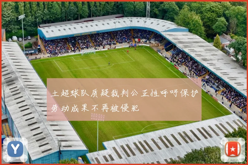 土超球队质疑裁判公正性呼吁保护劳动成果不再被侵犯